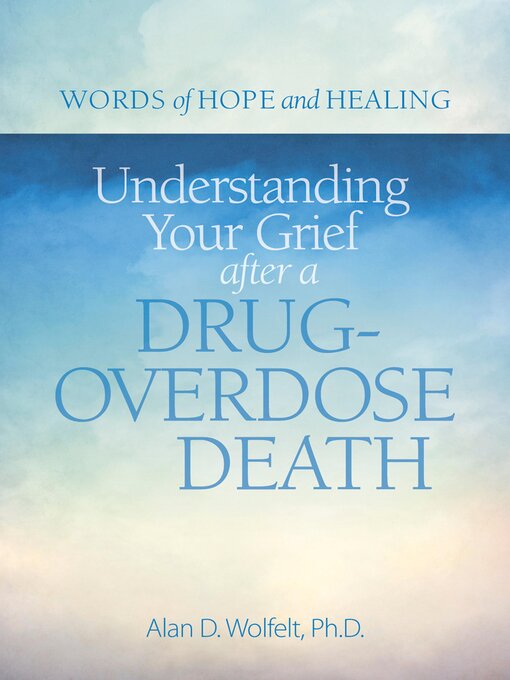 Title details for Understanding Your Grief after a Drug-Overdose Death by Alan Wolfelt - Available